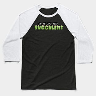 Un-be-leaf-ably Succulent Baseball T-Shirt